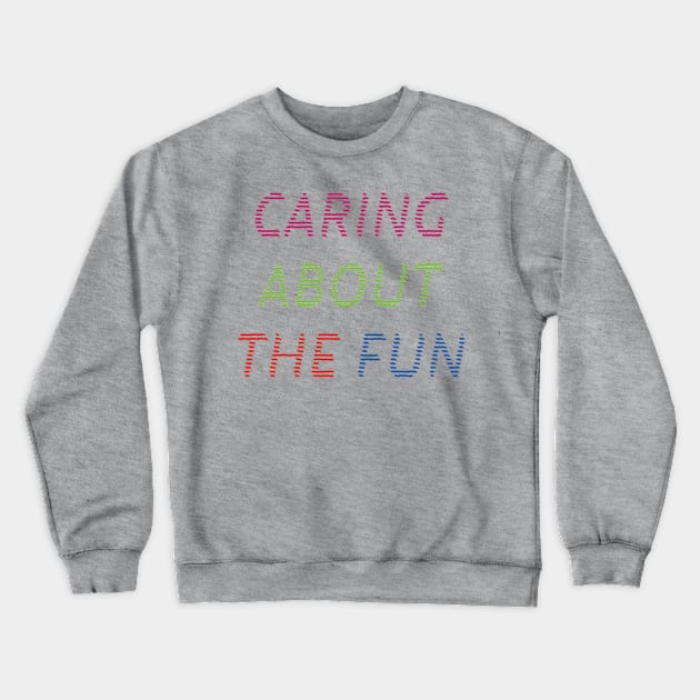 Caring About The Fun Crewneck Sweatshirt by yayor